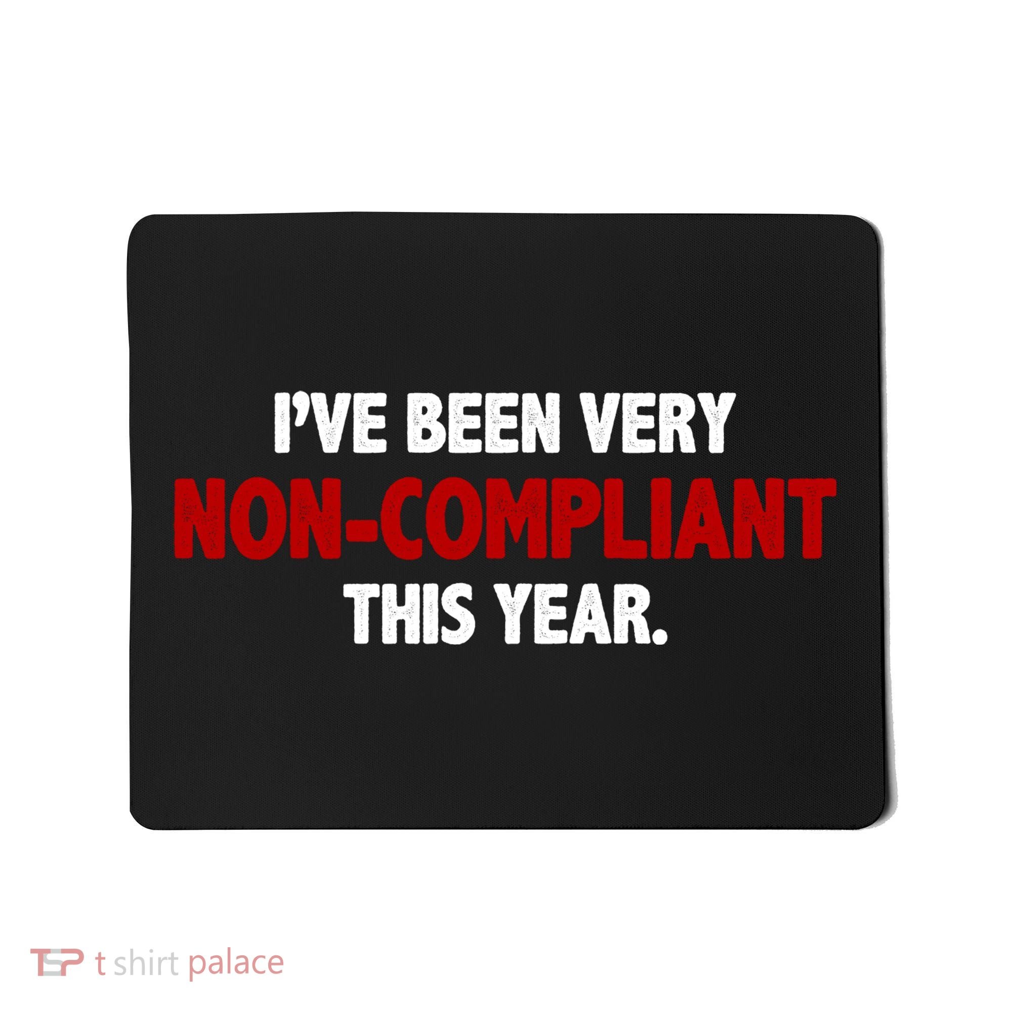 I've Been Very Non Compliant This Year Mousepad