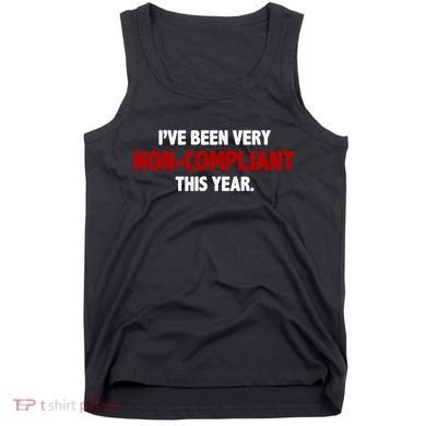 I've Been Very Non Compliant This Year Tank Top