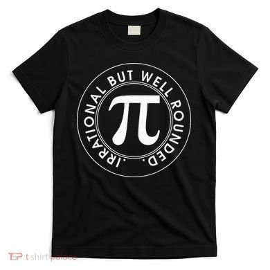 Irrational But Well Rounded Funny Pi Day 3.14 Mathematic T-Shirt