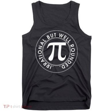Irrational But Well Rounded Funny Pi Day 3.14 Mathematic Tank Top