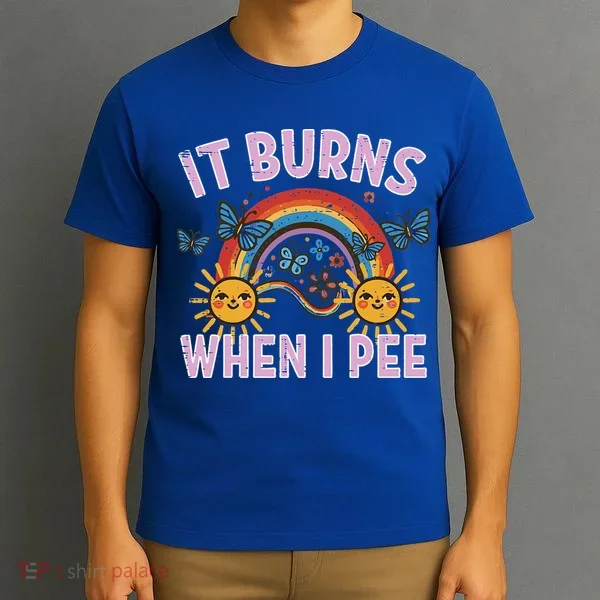 It Burns When I Pee Sun Rainbow  T-Shirt