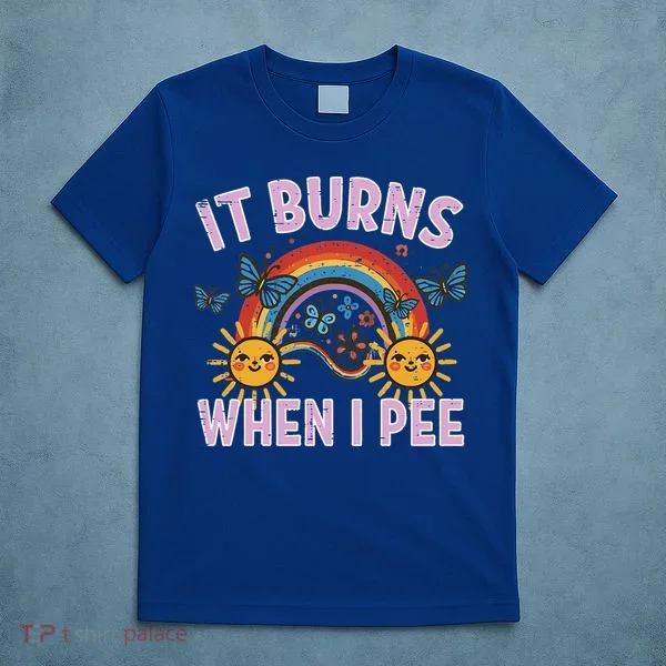 It Burns When I Pee Sun Rainbow  T-Shirt