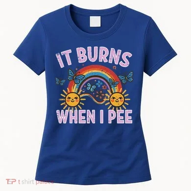 It Burns When I Pee Sun Rainbow Women's T-Shirt