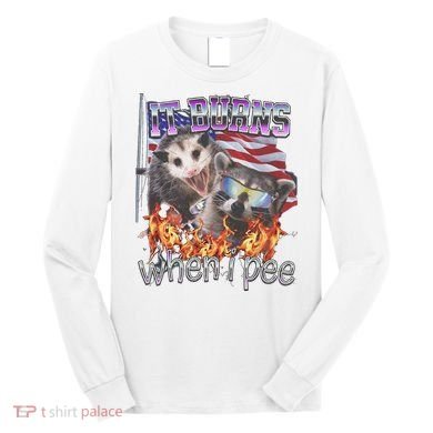 It Burns When I Pee Possum Raccoon Funny Long Sleeve Shirt