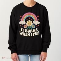 It Burns When I Pee Funny Sarcastic Ironic Inappropriate Women's Sweatshirt thumb 0