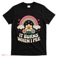 It Burns When I Pee Funny Sarcastic Ironic Inappropriate T-Shirt thumb 0