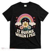 It Burns When I Pee Funny Sarcastic Ironic Inappropriate T-Shirt thumb 0