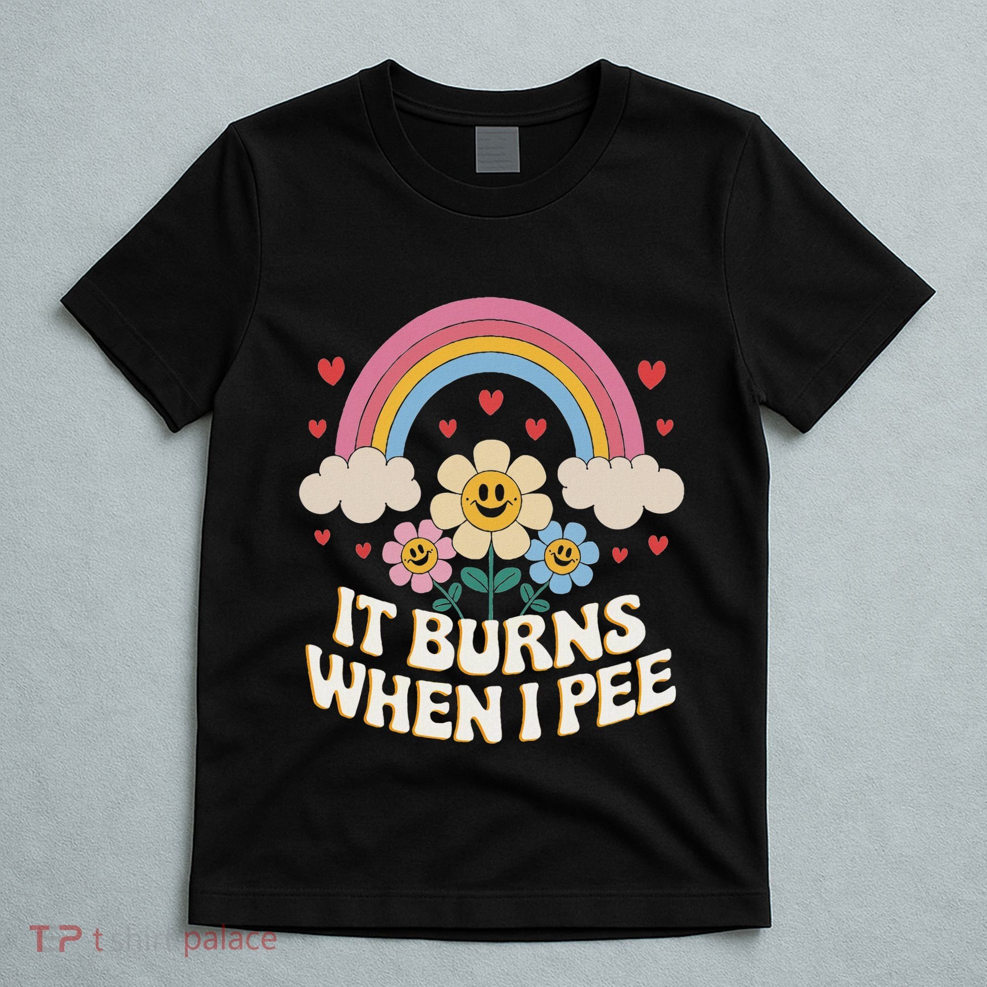 It Burns When I Pee Funny Sarcastic Ironic Inappropriate T-Shirt