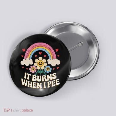 It Burns When I Pee Funny Sarcastic Ironic Inappropriate Button