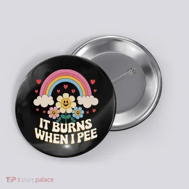 It Burns When I Pee Funny Sarcastic Ironic Inappropriate Button
