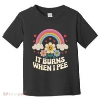 It Burns When I Pee Funny Sarcastic Ironic Inappropriate Toddler T-Shirt thumb 0