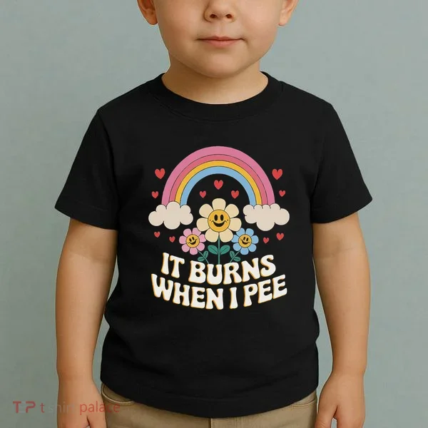 It Burns When I Pee Funny Sarcastic Ironic Inappropriate Toddler T-Shirt