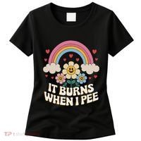 It Burns When I Pee Funny Sarcastic Ironic Inappropriate Women's T-Shirt thumb 0