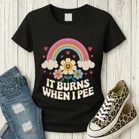 It Burns When I Pee Funny Sarcastic Ironic Inappropriate Women's T-Shirt thumb 3