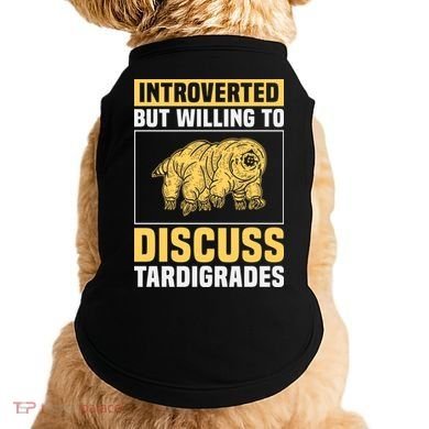Introverted But Willing To Discuss Tardigrades Doggie Tank