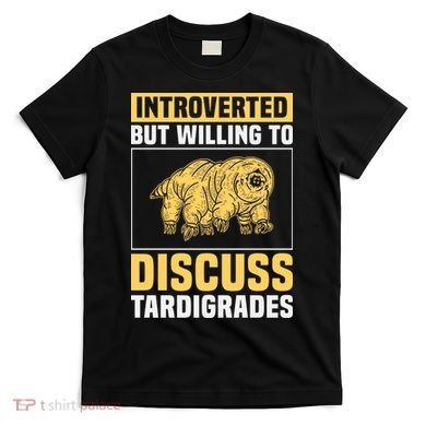 Introverted But Willing To Discuss Tardigrades T-Shirt