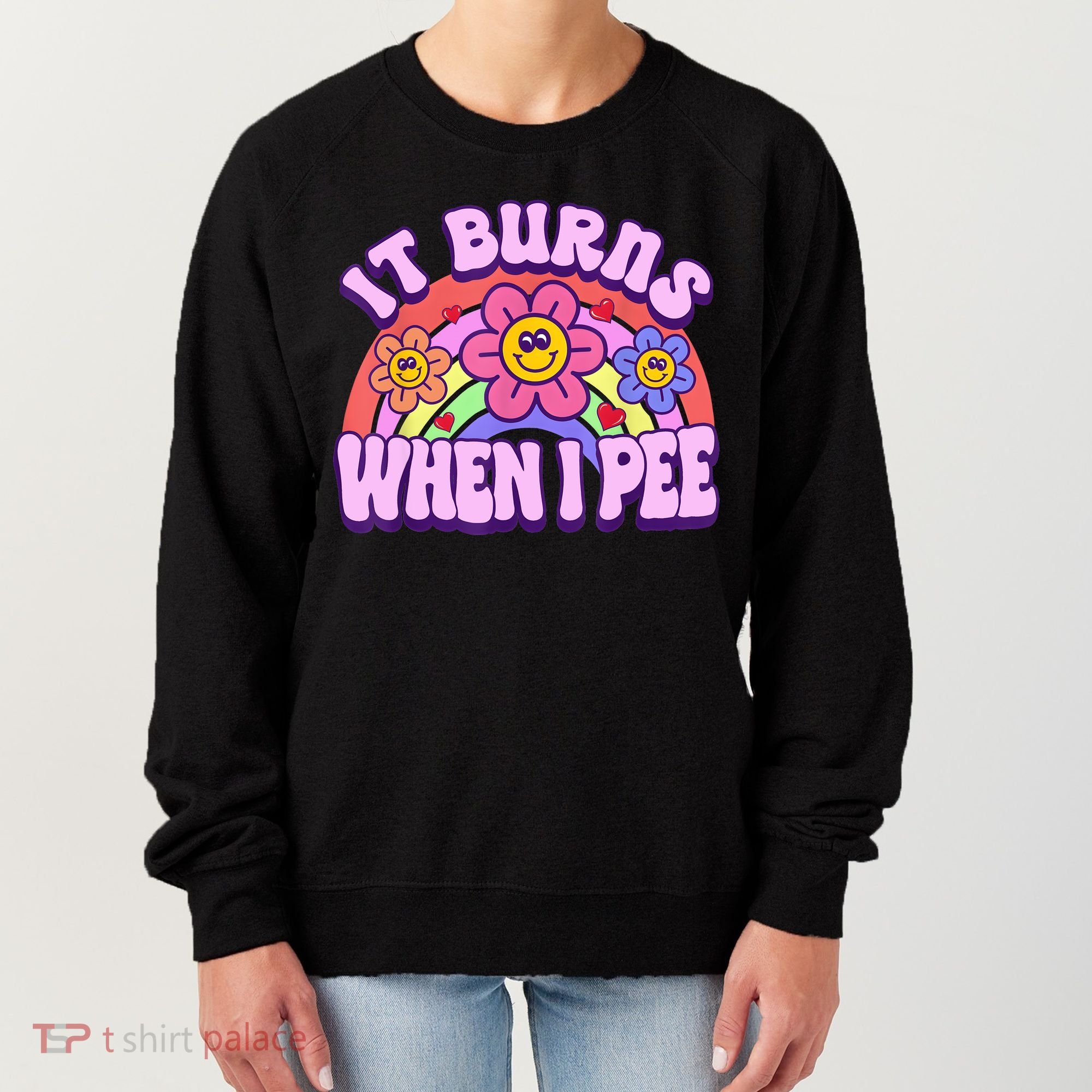 It Burns When I Pee Funny Sarcastic Ironic Inappropriate Women's Sweatshirt