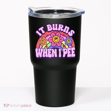 It Burns When I Pee Funny Sarcastic Ironic Inappropriate Tumbler