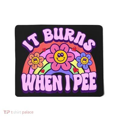 It Burns When I Pee Funny Sarcastic Ironic Inappropriate Mousepad
