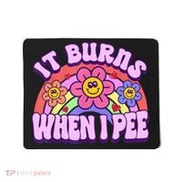 It Burns When I Pee Funny Sarcastic Ironic Inappropriate Mousepad thumb 0