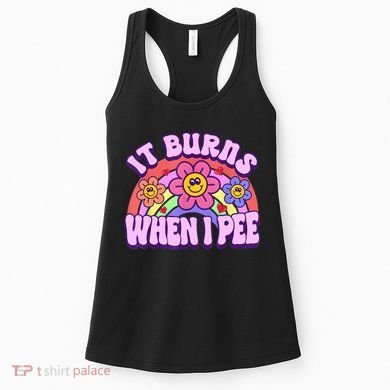 It Burns When I Pee Funny Sarcastic Ironic Inappropriate Women's Tank Top