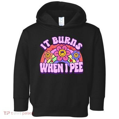 It Burns When I Pee Funny Sarcastic Ironic Inappropriate Toddler Hoodie