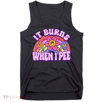 It Burns When I Pee Funny Sarcastic Ironic Inappropriate Tank Top