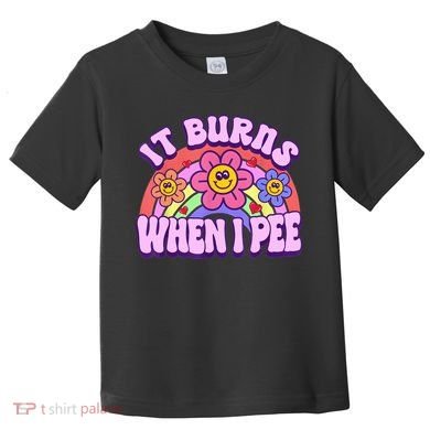 It Burns When I Pee Funny Sarcastic Ironic Inappropriate Toddler T-Shirt