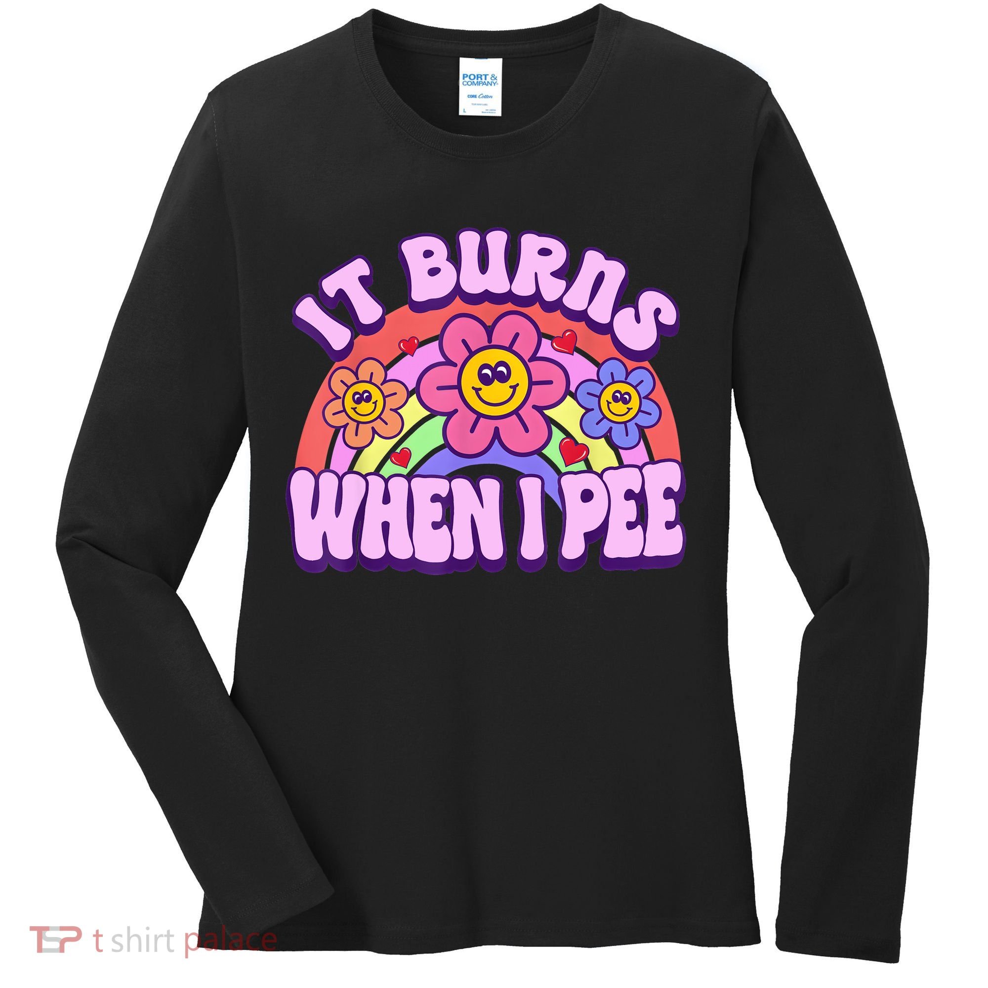 It Burns When I Pee Funny Sarcastic Ironic Inappropriate Women's Long Sleeve Shirt