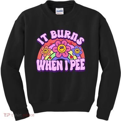 It Burns When I Pee Funny Sarcastic Ironic Inappropriate Kids Sweatshirt