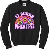 It Burns When I Pee Funny Sarcastic Ironic Inappropriate Kids Sweatshirt thumb 0