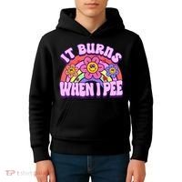 It Burns When I Pee Funny Sarcastic Ironic Inappropriate Kids Hoodie thumb 4