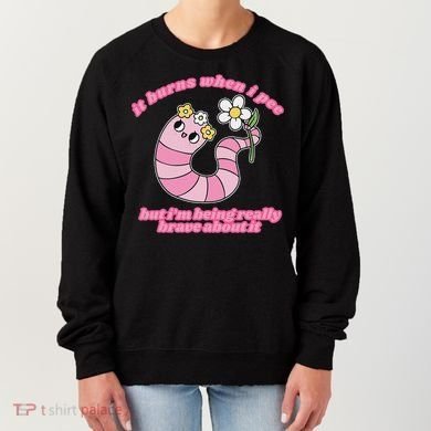 It Burns When I Pee But I'm Being Really Brave About It Women's Sweatshirt