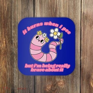 It Burns When I Pee But I'm Being Really Brave About It Coaster