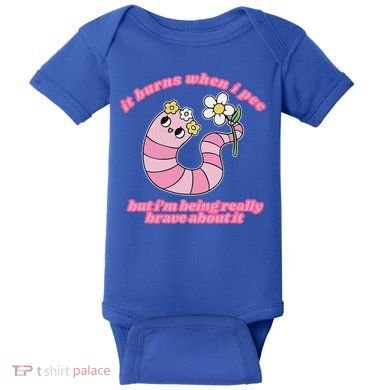 It Burns When I Pee But I'm Being Really Brave About It Baby Bodysuit
