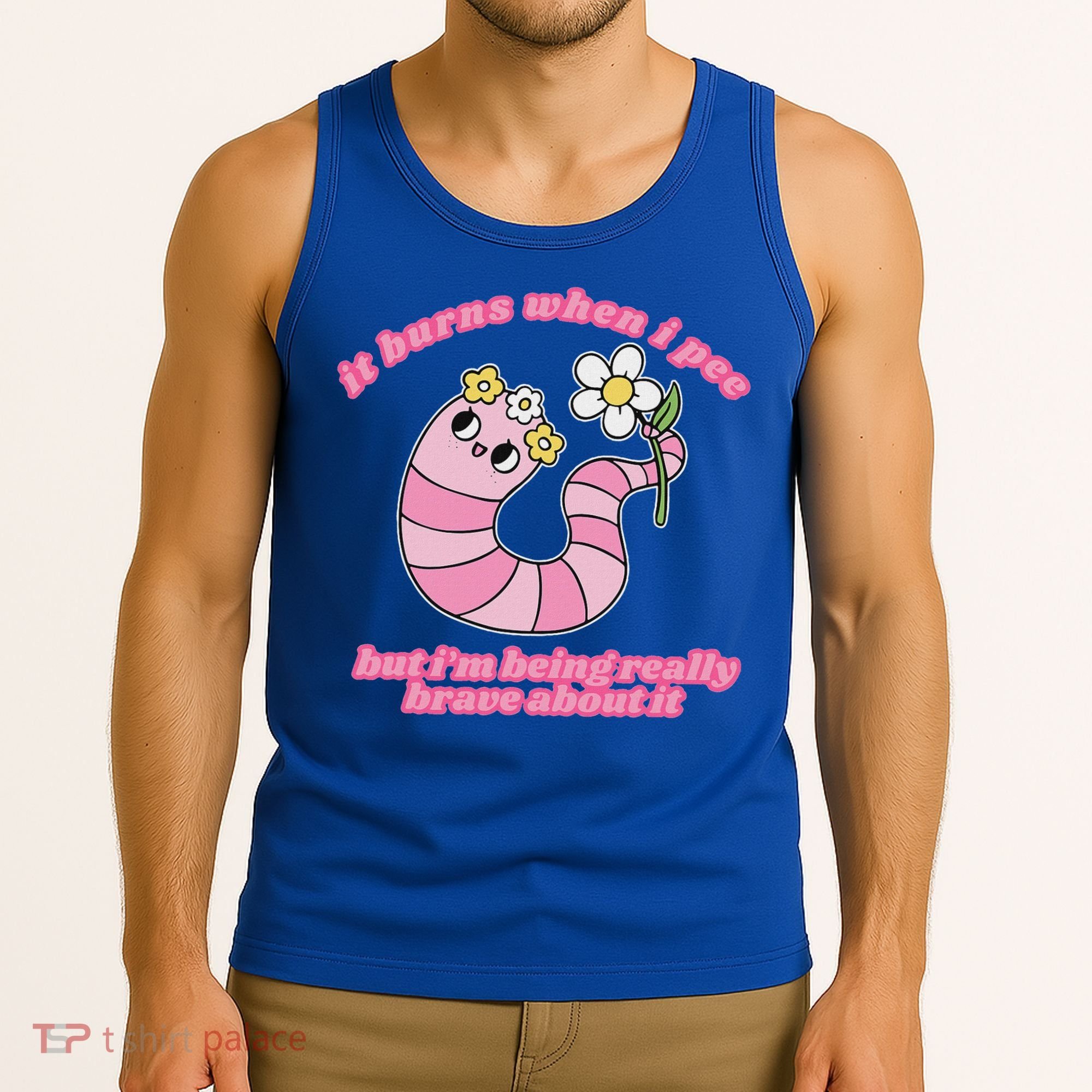 It Burns When I Pee But I'm Being Really Brave About It Tank Top