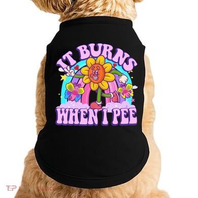 It Burns When I Pee Funny Sarcastic Ironic Inappropriate Doggie Tank