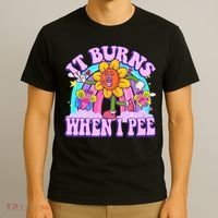 It Burns When I Pee Funny Sarcastic Ironic Inappropriate T-Shirt thumb 3