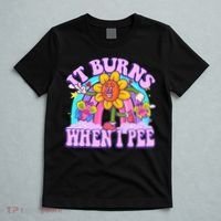 It Burns When I Pee Funny Sarcastic Ironic Inappropriate T-Shirt thumb 5