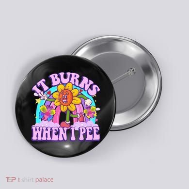 It Burns When I Pee Funny Sarcastic Ironic Inappropriate Button