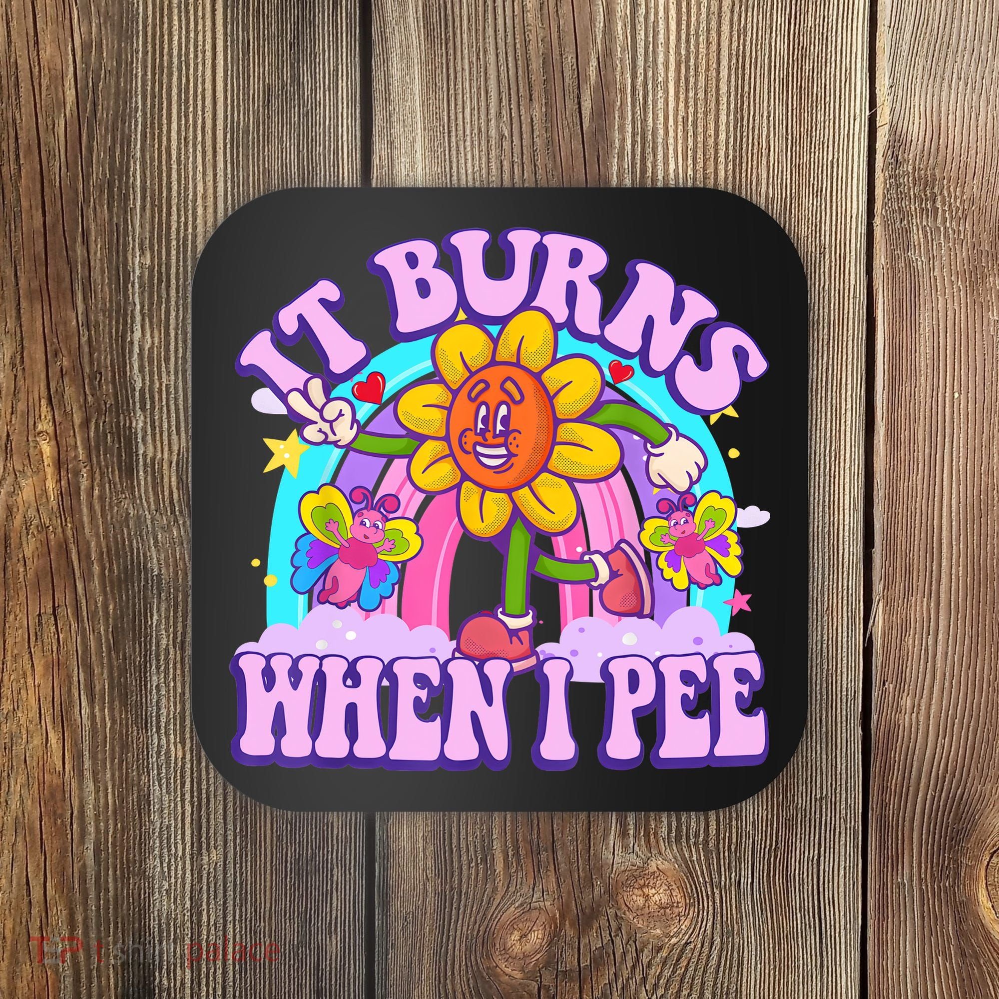 It Burns When I Pee Funny Sarcastic Ironic Inappropriate Coaster