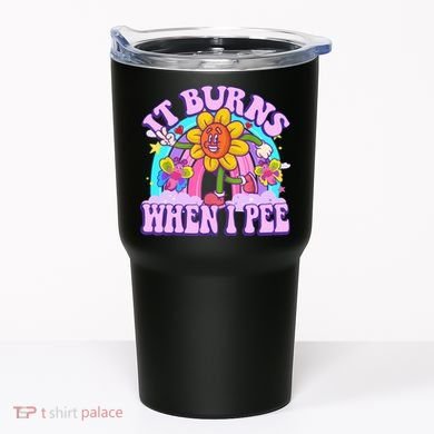 It Burns When I Pee Funny Sarcastic Ironic Inappropriate Tumbler