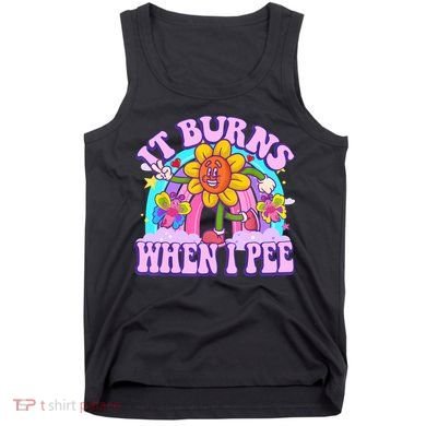 It Burns When I Pee Funny Sarcastic Ironic Inappropriate Tank Top