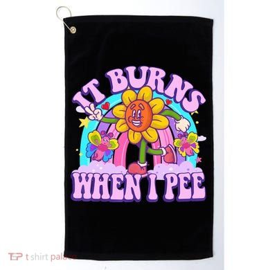 It Burns When I Pee Funny Sarcastic Ironic Inappropriate Golf Towel