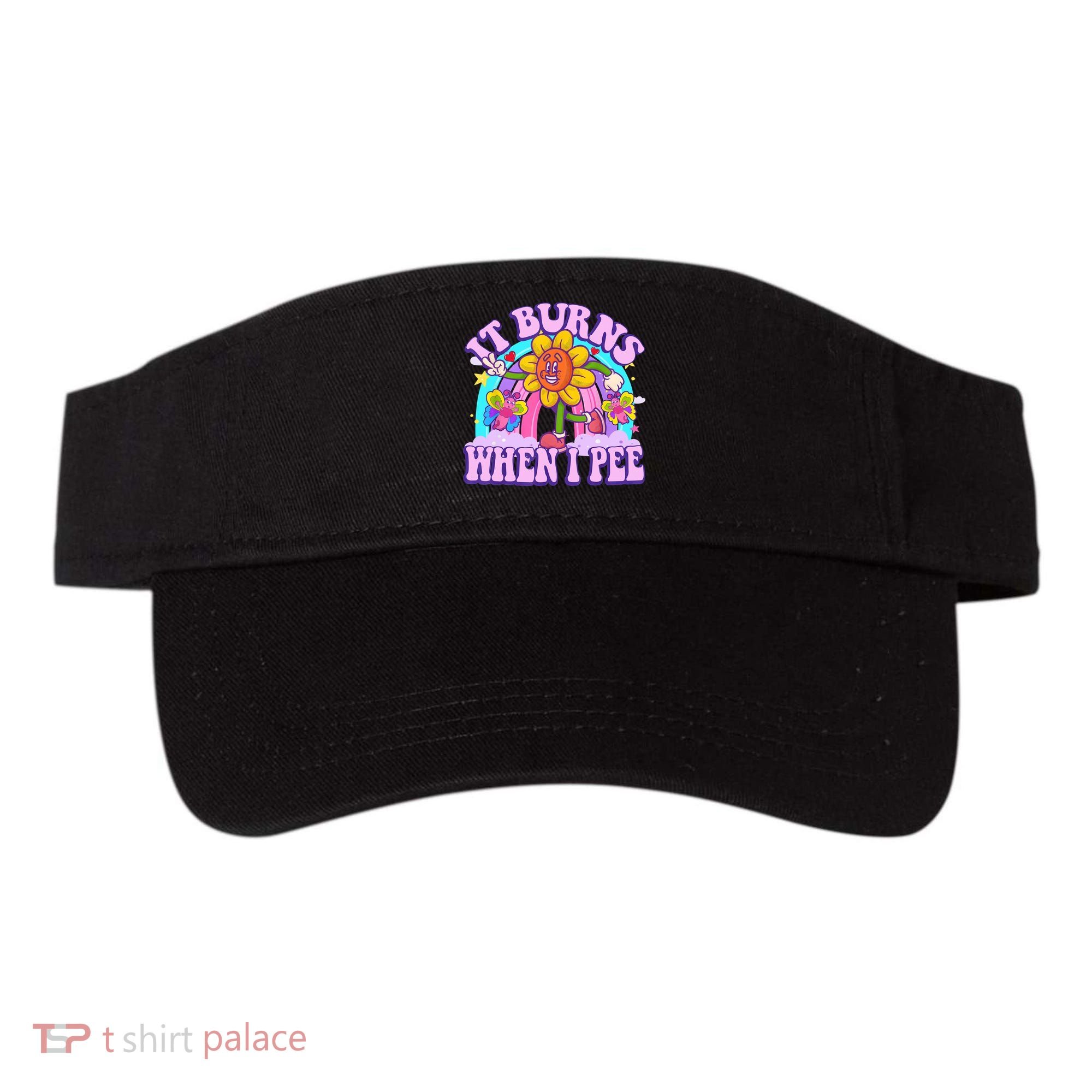 It Burns When I Pee Funny Sarcastic Ironic Inappropriate Visor