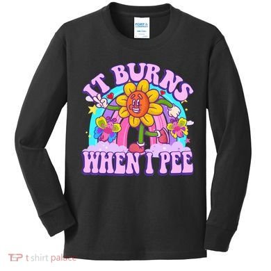 It Burns When I Pee Funny Sarcastic Ironic Inappropriate Kids Long Sleeve Shirt