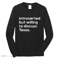 Introverted But Willing To Discuss Texas Funny Native Texan Long Sleeve Shirt thumb 0