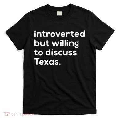 Introverted But Willing To Discuss Texas Funny Native Texan T-Shirt