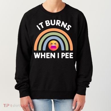 It Burns When I Pee Funny Sarcastic Women's Sweatshirt