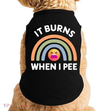 It Burns When I Pee Funny Sarcastic Doggie Tank
